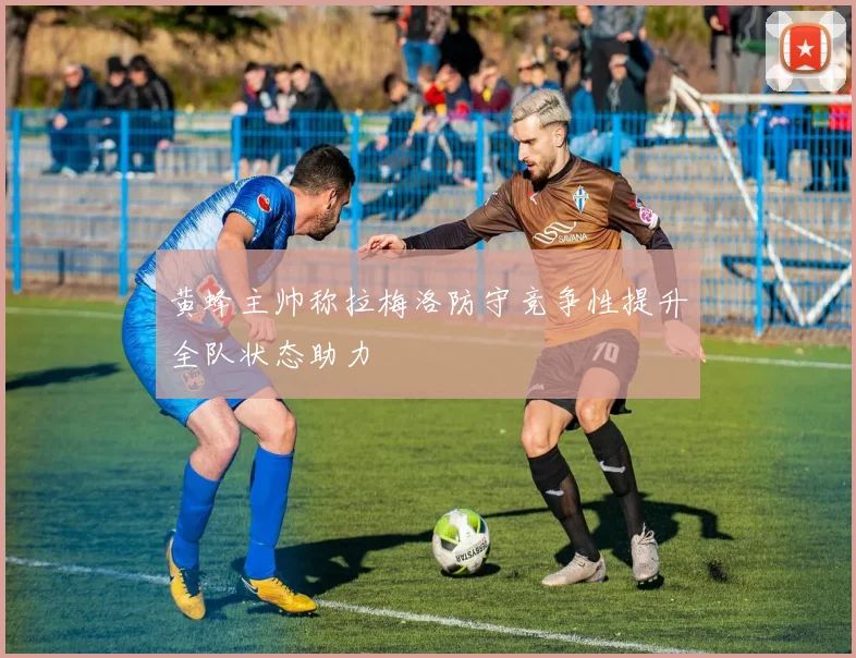 黄蜂主帅称拉梅洛防守竞争性提升全队状态助力