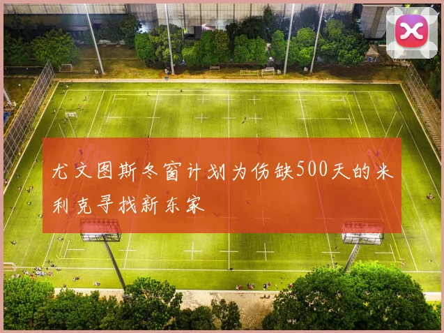 尤文图斯冬窗计划为伤缺500天的米利克寻找新东家