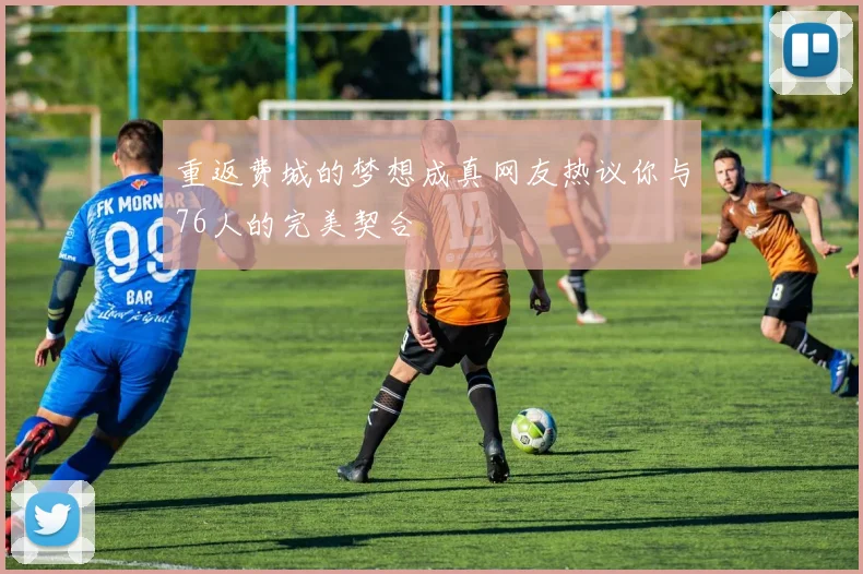 重返费城的梦想成真网友热议你与76人的完美契合