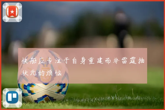 快船应专注于自身重建而非雷霆抽状元的烦恼